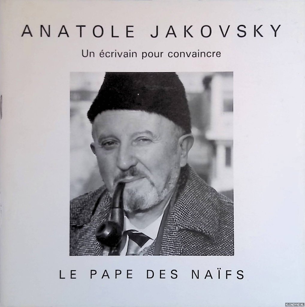 Jakovsky, Anatole - Anatole Jakovsky: un crivain pour convaincre: le Pape des Naifs