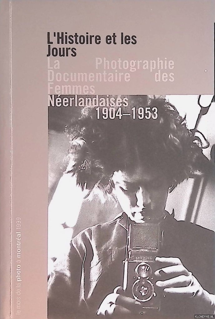 Dussault, Micheline & Kthe Roth (rvision des textes) - L'Histoire et les Jours: la Photographie Documentaire des Femmes Nerlandaises 1904-1953