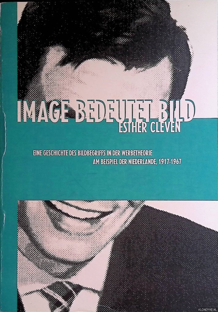 Cleven, Esther - Image bedeutet Bild: eine Geschichte des Bildbegriffs in der Werbetheorie am Beispiel der Niederlande, 1917-1967