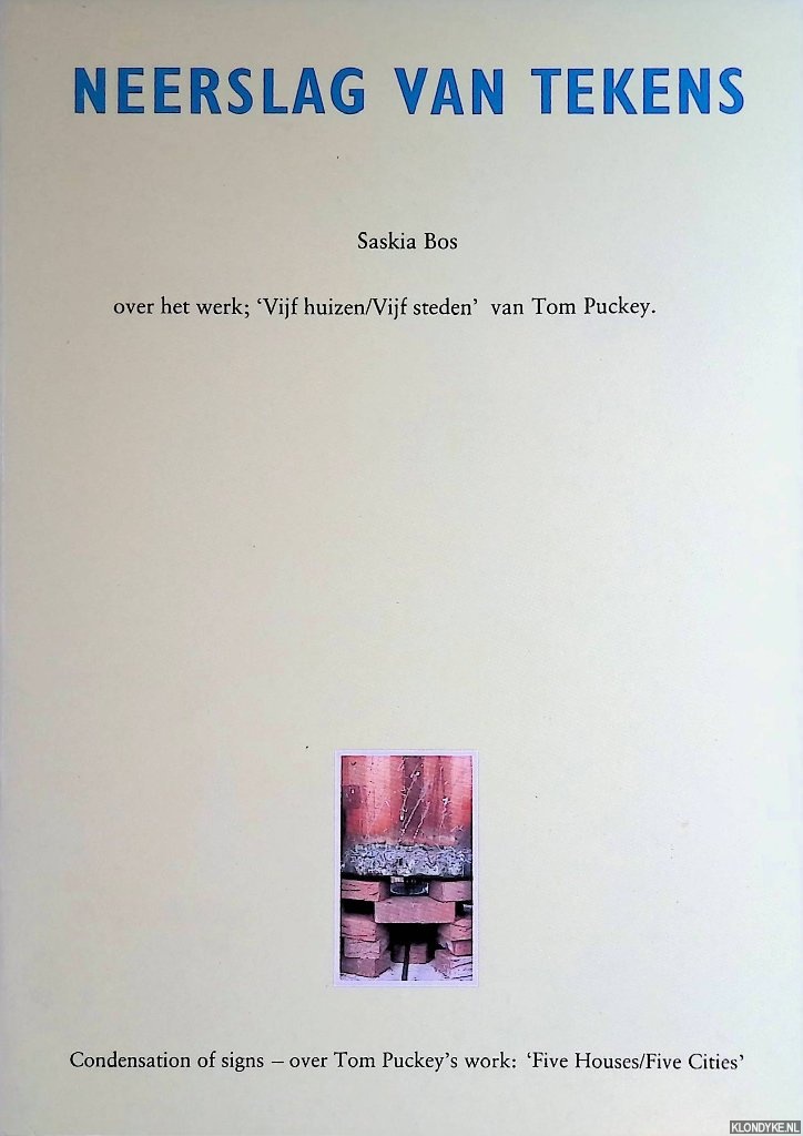 Bos, Saskia - Neerslag van tekens: over het werk 'Vijf huizen/Vijf steden' van Tom Puckey = Condensation of signs: over Tom Puckey's work: 'Five Houses/Vife Cities'