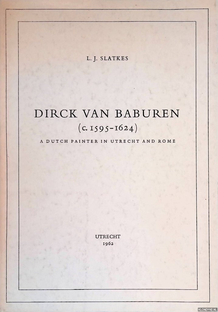 Slatkes, L.J. - Dirck van Baburen: (c. 1595-1624) a Dutch Painter in Utrecht and Rome