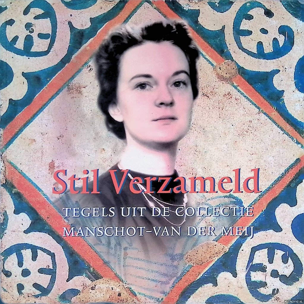 Gierveld, Arend Jan & Johan A. Kamermans & Ger J.M. de Ree - Stil Verzameld: tegels uit de collectie Manschot-Van der Meij