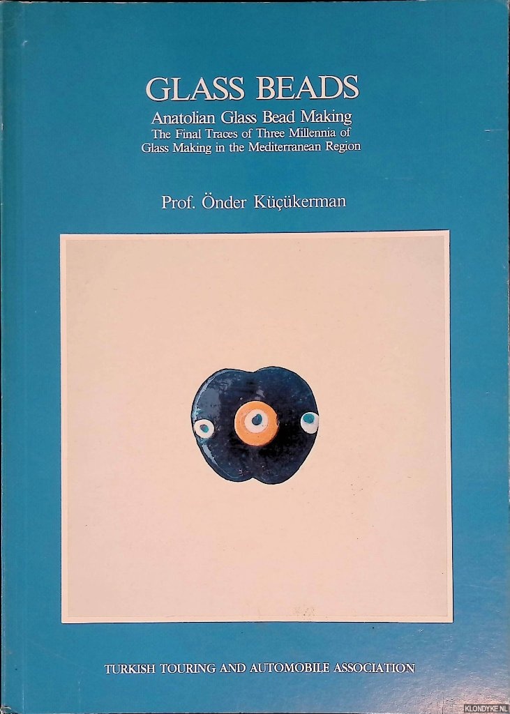 Kkerman, Prof. nder - Glass Beads: Anatolian Glass Bead Making: The Final Traces of Three Millennia of Glass Making in the Mediterranean Region