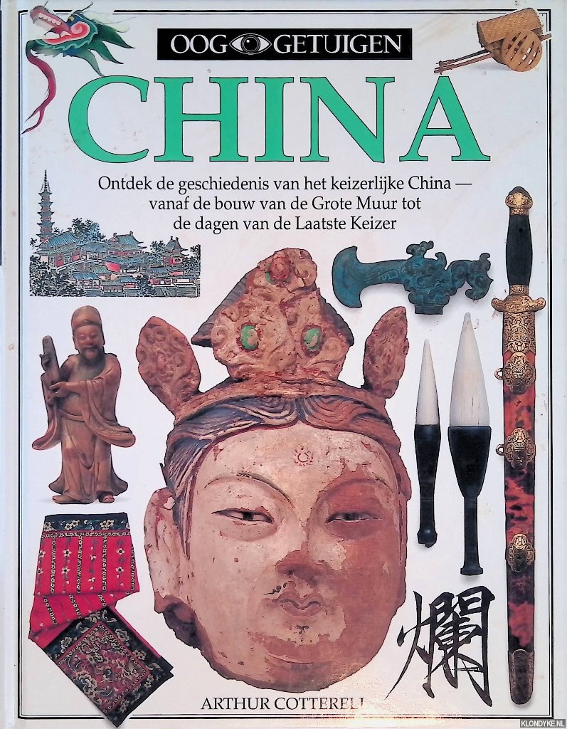 Cotterell, Arthur - Ooggetuigen: China: Ontdek de geschiedenis van het keizerlijke China - vanaf de bouw van de Grote Muur tot de dagen van de Laatste Keizer
