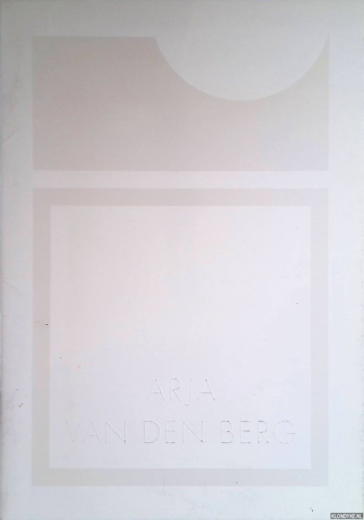 Lente, Jeroen van & Bert Wansink (vormgeving) - Arja van den Berg: schilderijen, objecten, grafiek