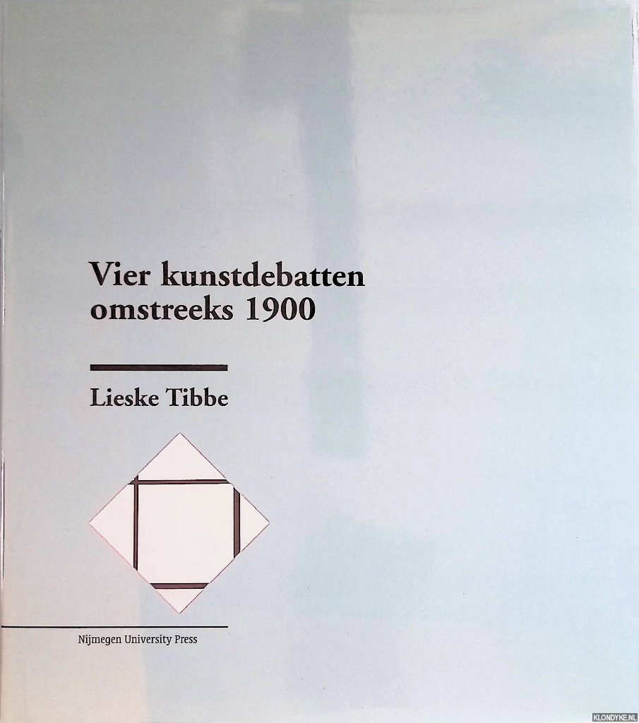 Tibbe, Lieske - Vier kunstdebatten omstreeks 1900: Meningen over kunst en samenleving van Herman Gorter, Henritte en Richard Roland Holst, Herman Heijermans, Jan Toorop, Theo van Doesburg, Piet Mondriaan en anderen