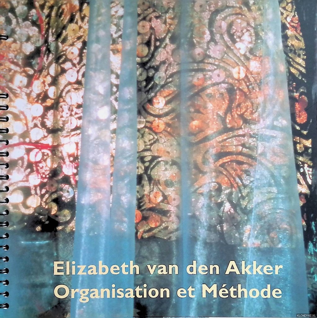 Akker, Elizabeth van den & Hans Wlgenbach (inleiding) & Peter Bulthuis (redactie) - Elizabeth van den Akker: Organisation et mthode: een autobeeldbiografie