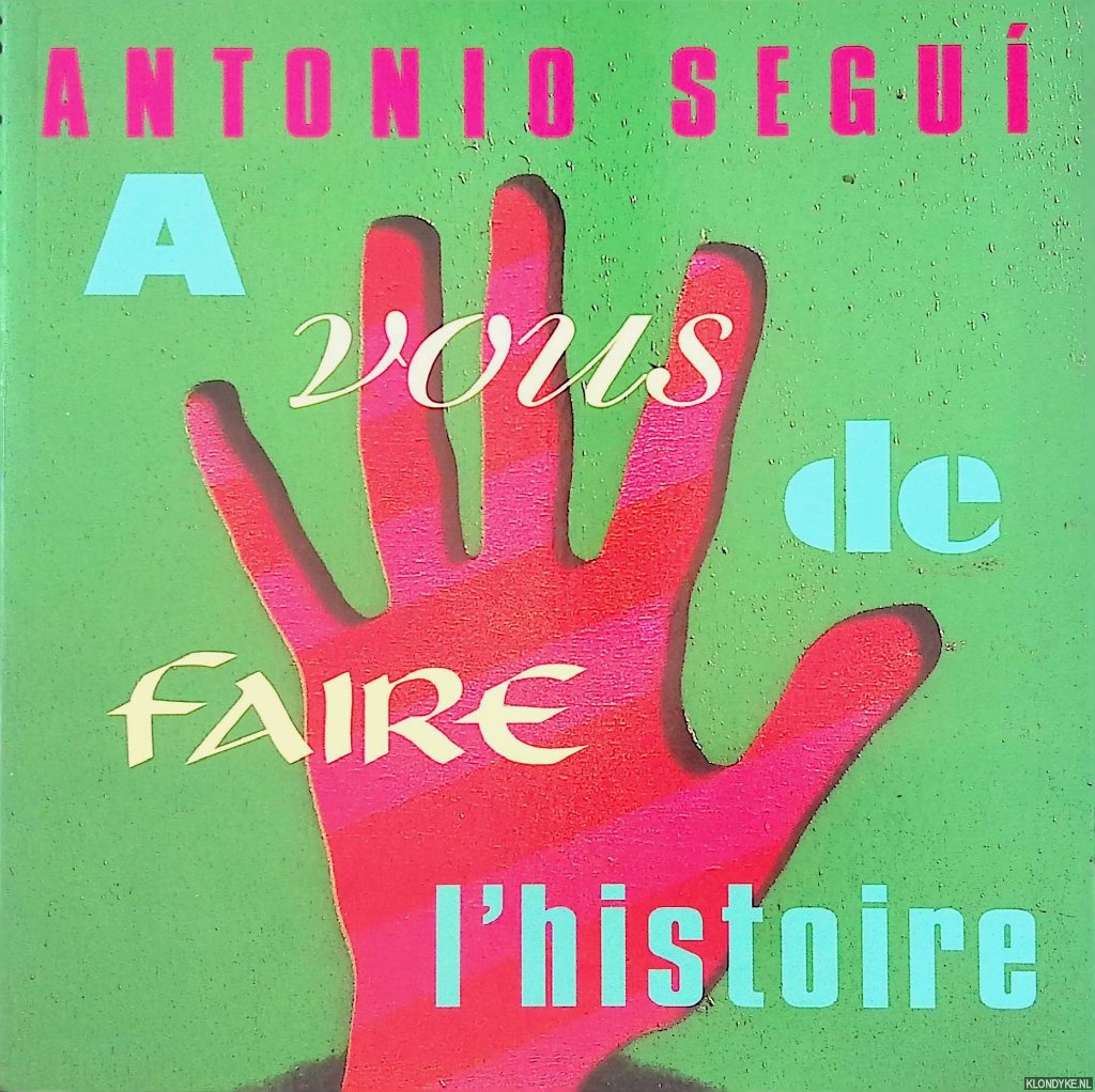 Hoss, Marwan - and others - Antonio Segui:  vous de faire de l'histoire