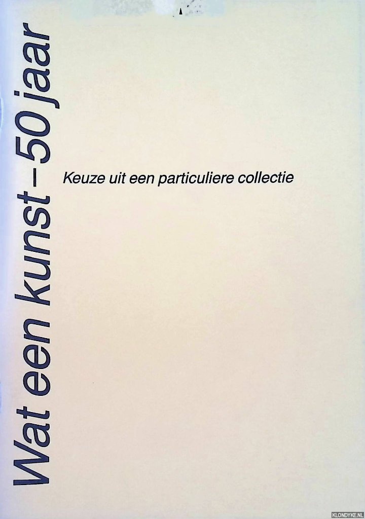 Groot, J.R. de & J. en E. de Vries-Robb (inleiding) - Wat een kunst - 50 jaar: keuze uit een particuliere collectie