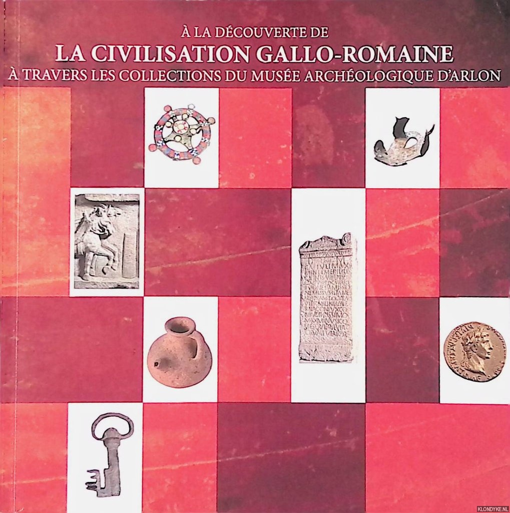 Colling, David - La civilisation gallo-romaine a travers les collections du Muse archologique d'Arlon