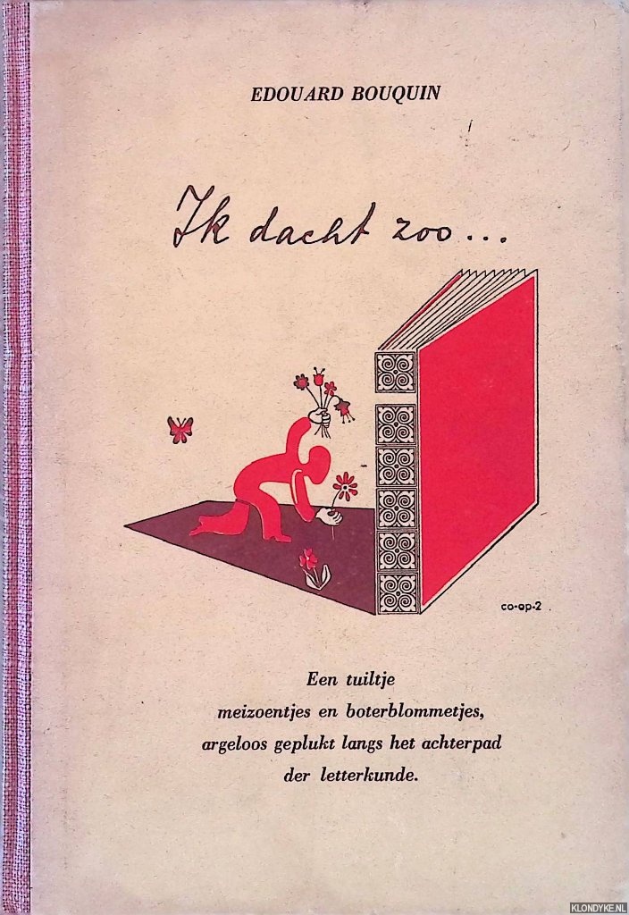 Bouquin, Edouard (= Mr. E. Elias) - Ik dacht zoo. . . Een tuiltje meizoentjes en boterblommetjes, argeloos geplukt ;langs het achterpad der letterkunde
