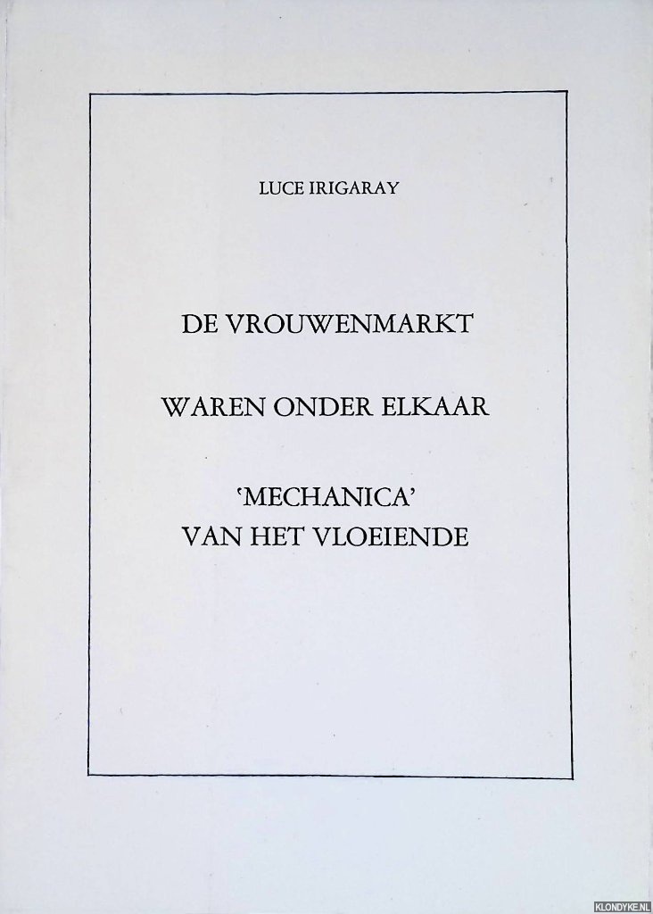 Irigaray, Luce - De vrouwenmarkt: waren onder elkaar: 'Mechanica' van het vloeiende