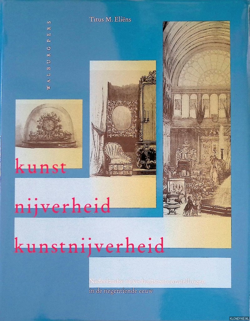 Elins, Titus M. - Kunst, nijverheid, kunstnijverheid: De nationale nijverheidstentoonstellingen als spiegel van de Nederlandse kunstnijverheid in de negentiende eeuw