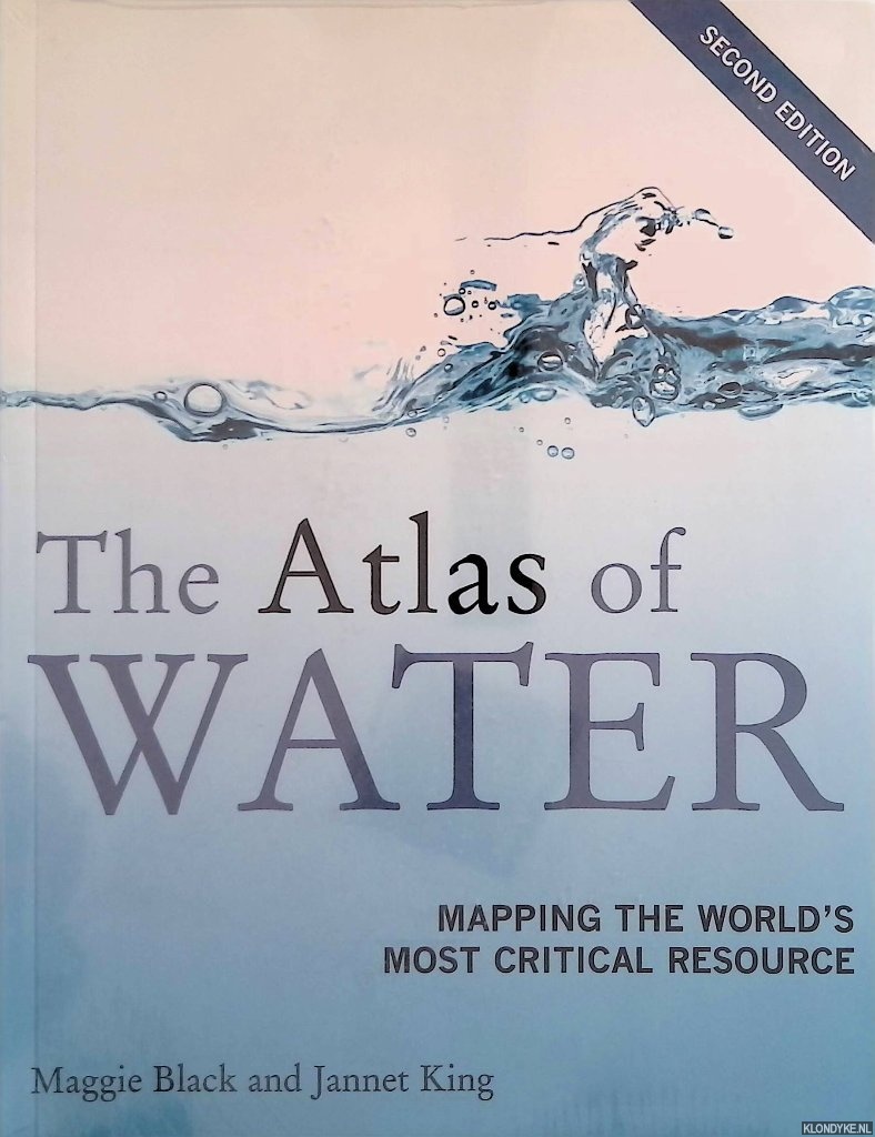Black, Maggie & Jannet King - The Atlas of Water, Second Edition: Mapping the World's Most Critical Resource