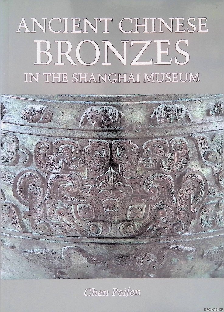 Peifen, Chen - Ancient Chinese Bronzes in the Shanghai Museum