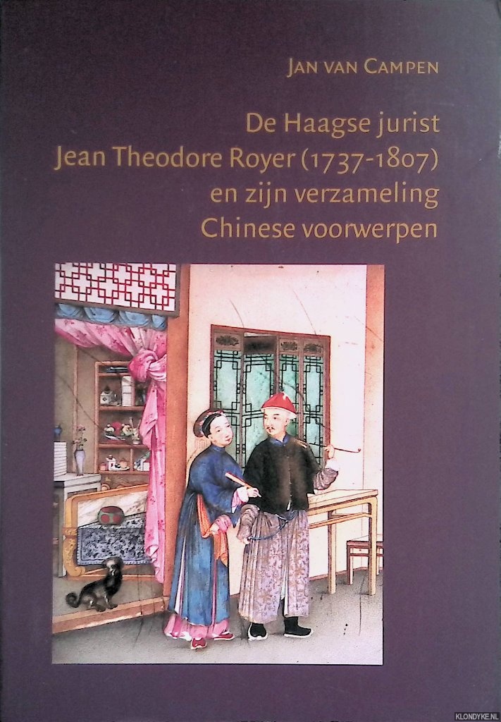 Campen, Jan van - De Haagse jurist Jean Theodore Royer (1737-1807) en zijn verzameling Chinese voorwerpen