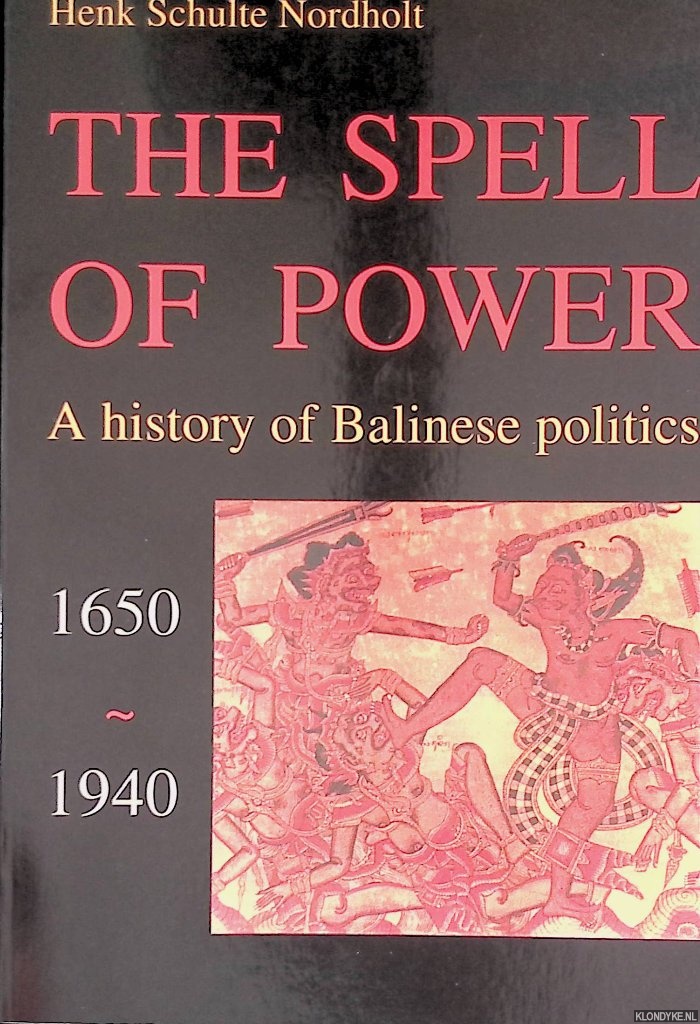 Schulte Nordholt, henk - The Spell of Power: A History of Balinese Politics, 1650-1940