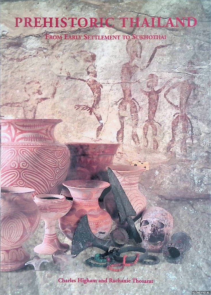Higham, Charles & Rachanie Thosarat - Prehistoric Thailand: From Early Settlement to Sukhothai