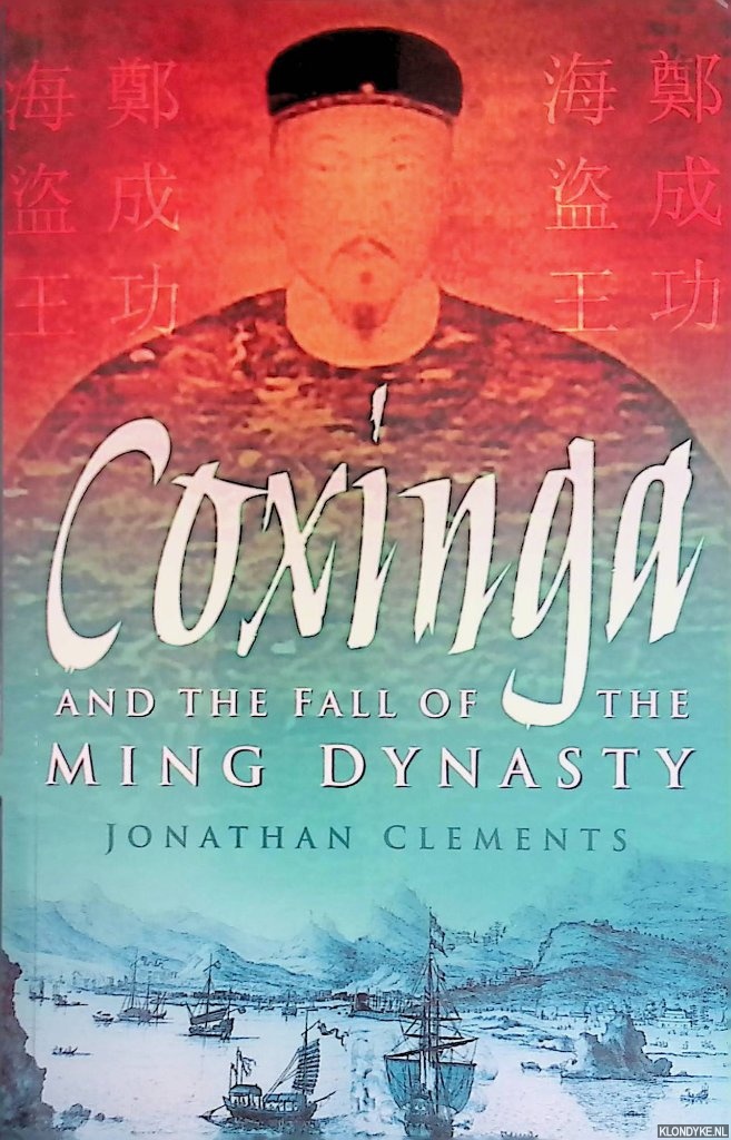Clements, Jonathan - Coxinga and the Fall of the Ming Dynasty: The Pirate King of the Ming Dynasty