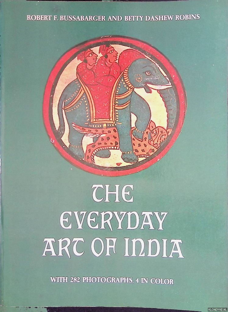 Bussabarger, Robert F. - The Everyday Art of India