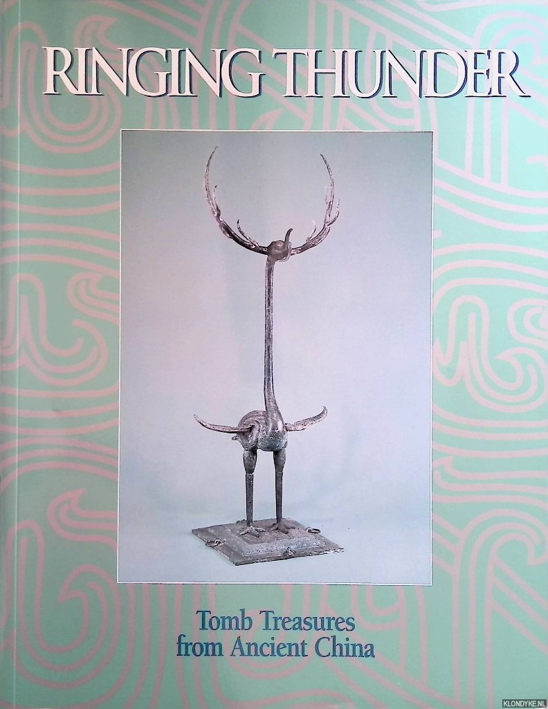 Bush, Sara E. - Ringing Thunder: Tomb Treasures from Ancient Chin