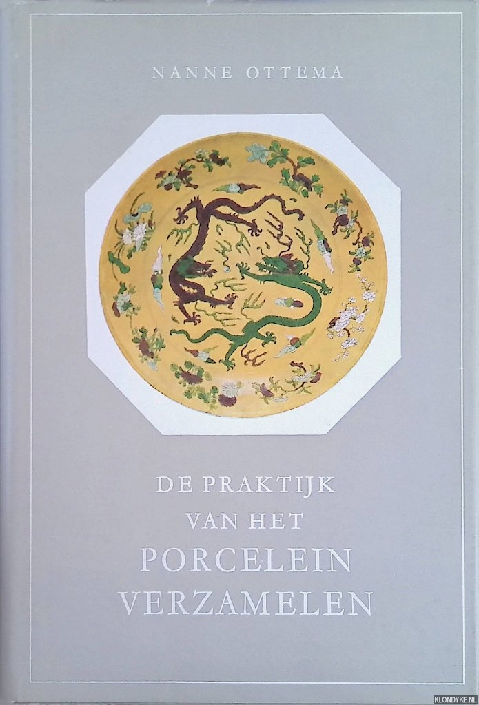 Ottema, Nanne - De praktijk van het porcelein verzamelen. Handboek voor verzamelaars van Chinees porcelein