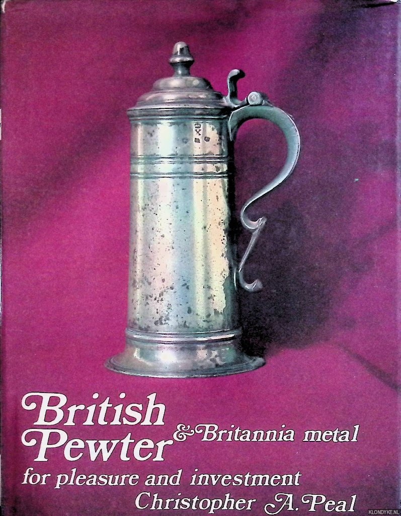 Peal, Christopher A. - British Pewter and Britannia Metal for Pleasure and Investment