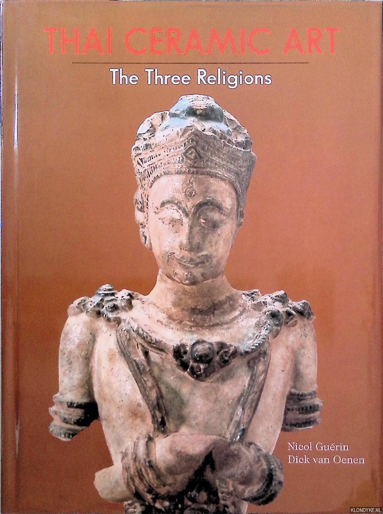 Gurin, Nicol & Dick van Oenen - Thai Ceramic Art: The Three Religions
