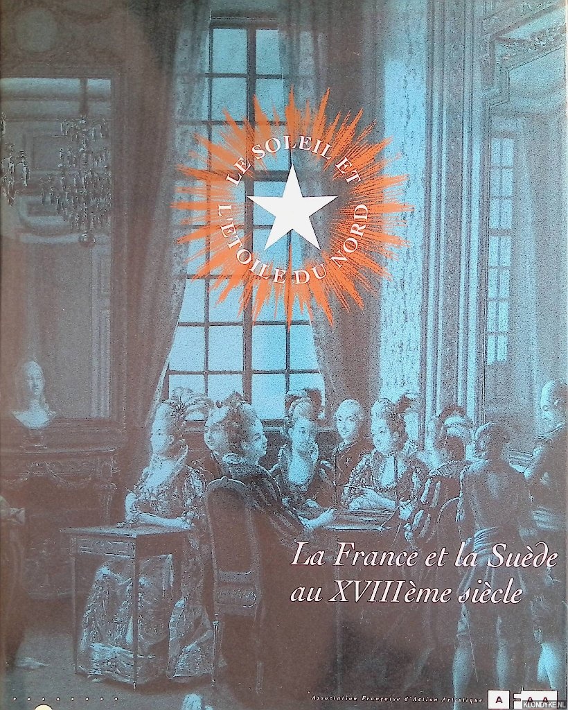 Grate, Pontus & Pierre Lemoine - and others - Le Soleil et l'Etoile du Nord: La France et la Sude au XVIIIe sicle