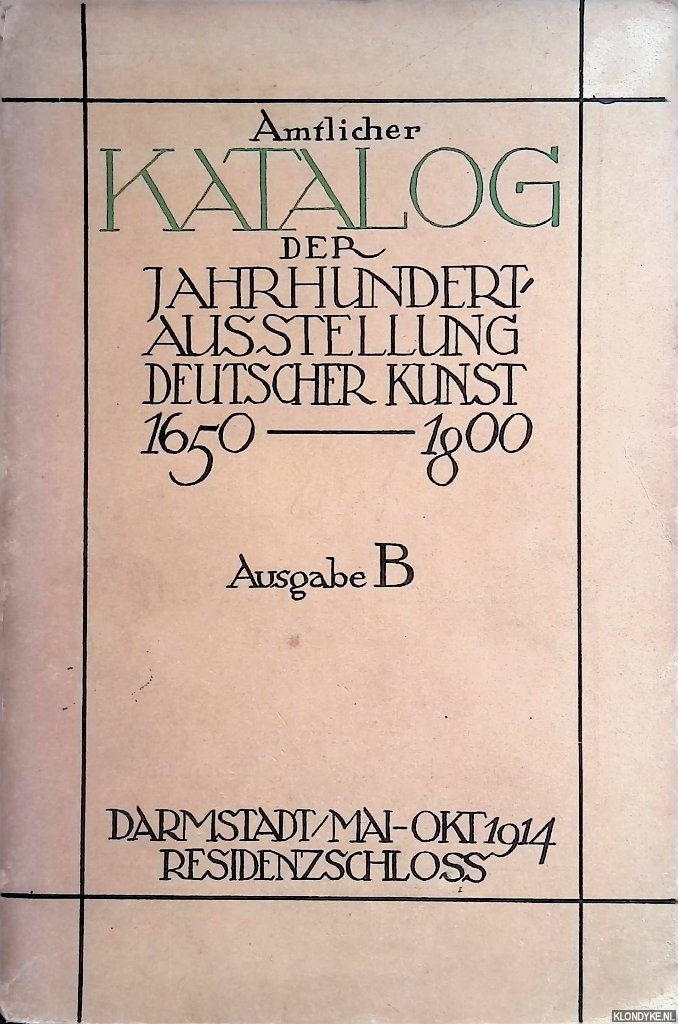 Darmstadt Mai-Oktober 1914 im Residenzschloss - Amtlicher Katalog der Jahrhundert-Ausstellung Deutscher Kunst 1650-1800. Veranstaltet von S. K. Hoheit Grossherzog Ernst Ludwig von Hessen und bei Rhein. Ausgabe B.