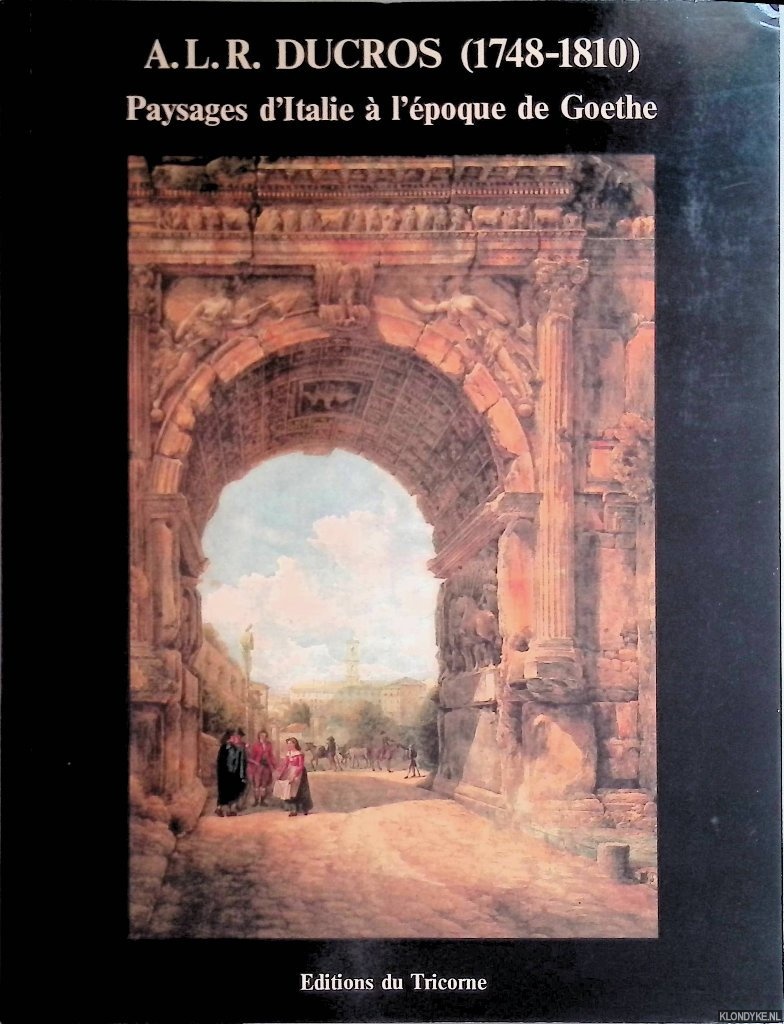 Chessex, Pierre - A.L.R. Ducros (1748-1810): paysages d'Italie  l`poque de Goethe