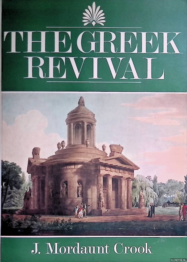 Crook, Joseph Mordaunt - Greek Revival: Neoclassical Attitudes in British Architecture, 1760-1870