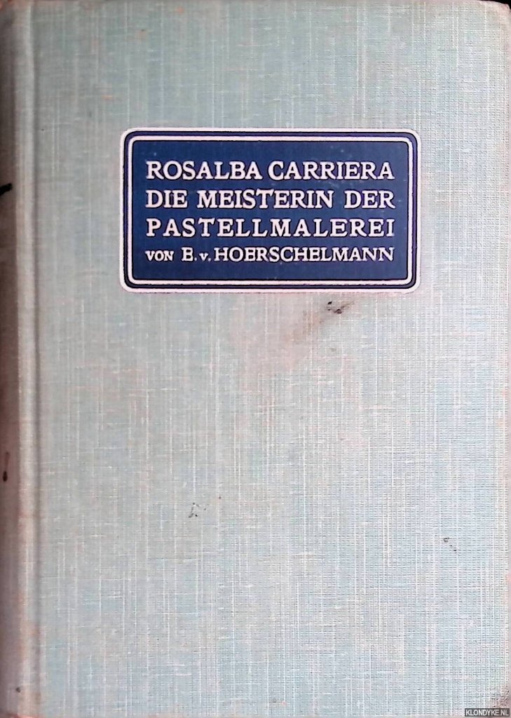 Hoerschelmann, Emilie von - Rosalba Carriera: die Meisterin der Pastellmalerei