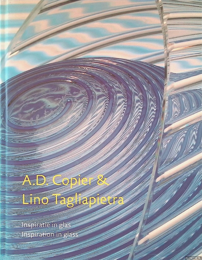 Elins, Titus M. & Dorris U. Kuyken-Schneider - A.D. Copier & Lino Tagliapietra: inspiratie in glas = A.D. Copier & Lino Tagliapietra: inspiration in glass