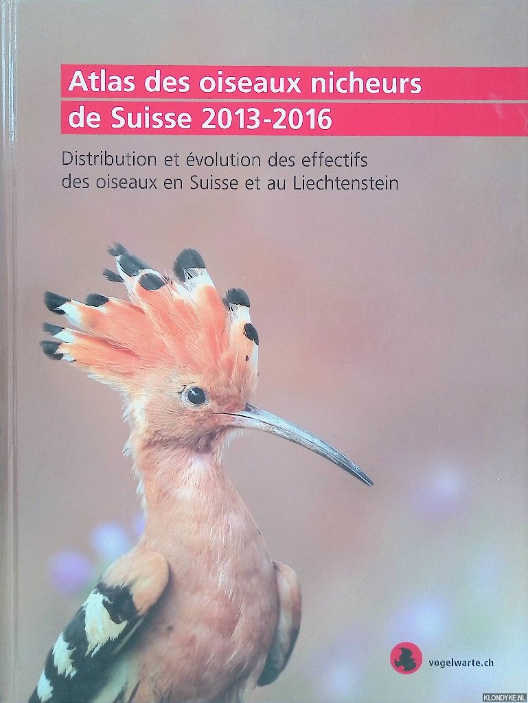 Knaus, Peter &Sylvain Antoniazza & Samuel Wechsler - nd others - Atlas des oiseaux nicheurs de Suisse 2013 - 2016: Distribution et volution des effectifs des oiseaux en Suisse et au Liechtenstein