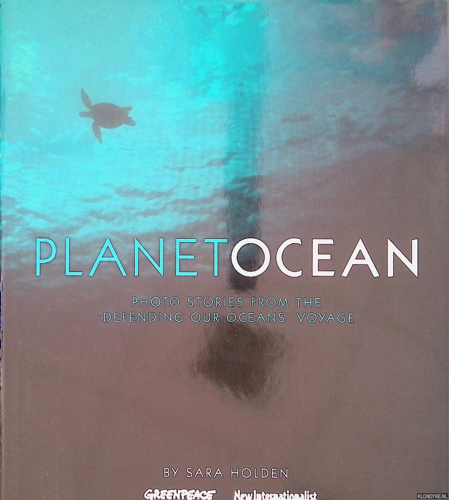 Holden, Sara - Planet Ocean: Photo Stories from the 'defending Our Oceans' Voyage