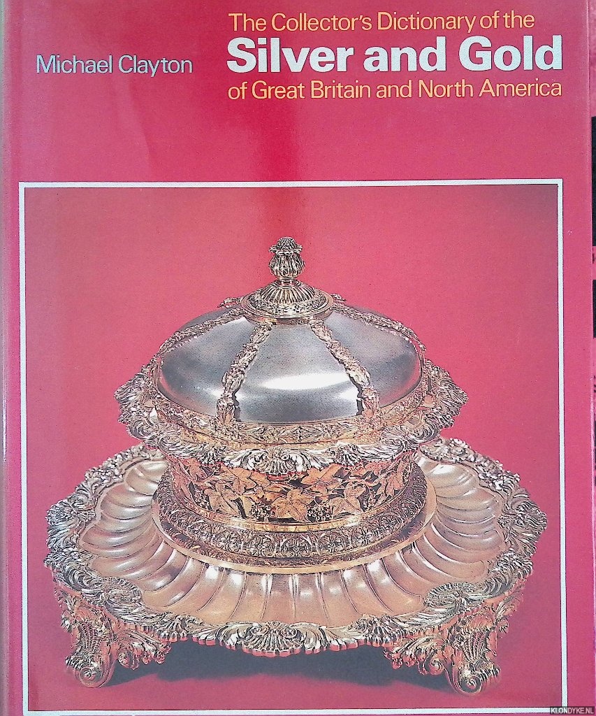 Clayton, Michael - The Collector's Dictionary of the Silver and Gold of Great Britain and North America