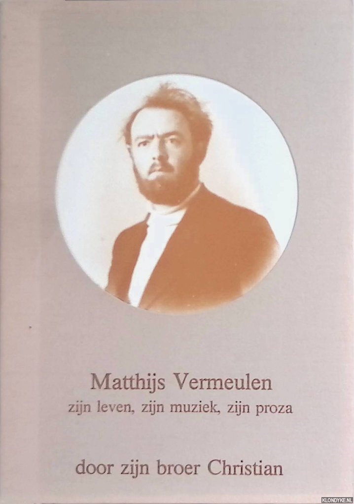Vermeulen, Christian - Matthijs Vermeulen: zijn leven, zijn muziek, zijn proza