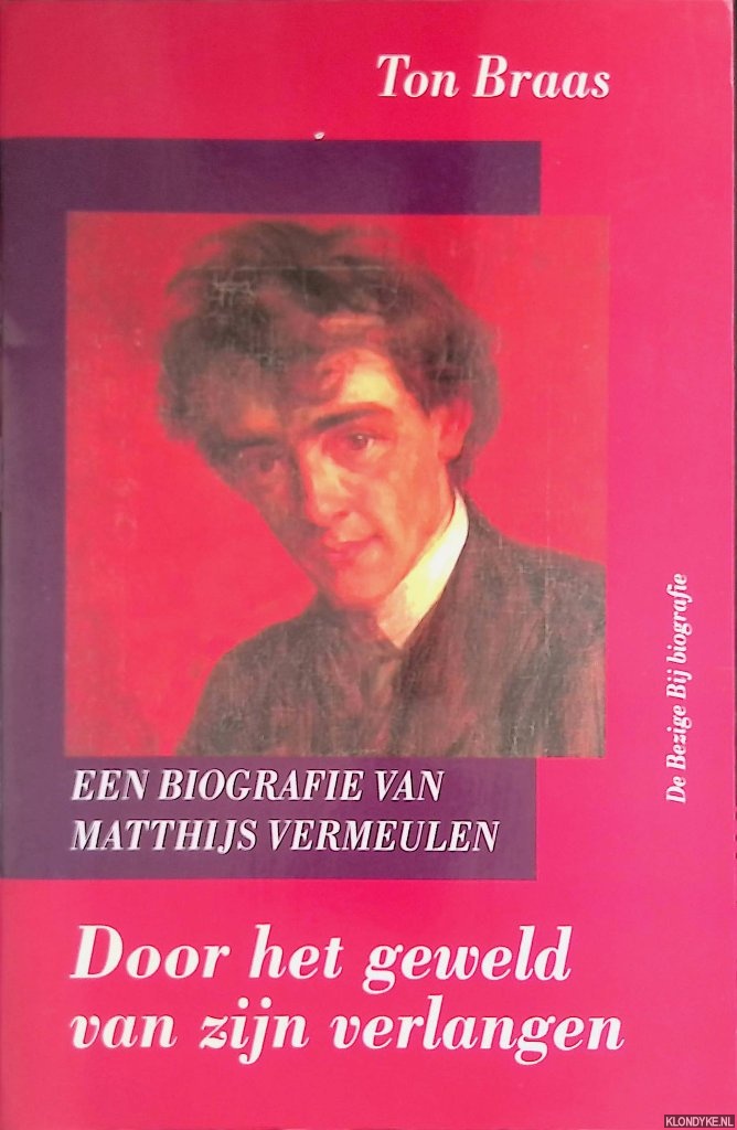 Braas, Ton - Door het geweld van zijn verlangen: een biografie van Matthijs Vermeulen