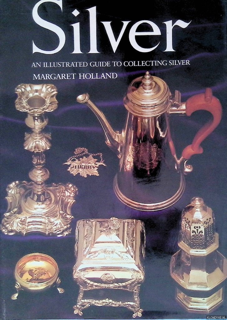 Holland, Margaret - Silver: an Illustrated Guide to Collecting Silver