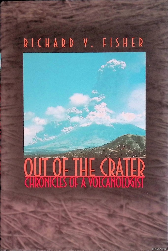 Fisher, Richard V. - Out of the Crater: Chronicles of a Volcanologist