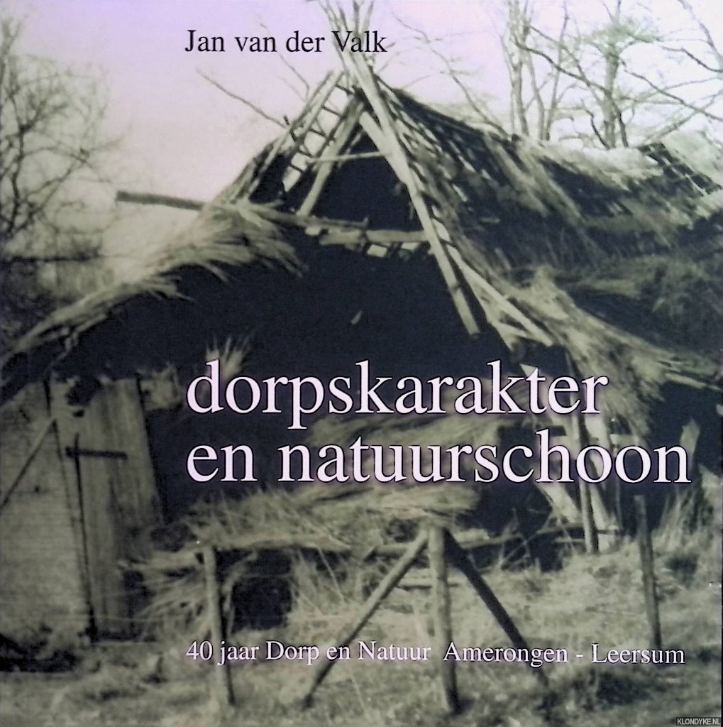 Valk, Jan van der - Dorpskarakter en natuurschoon: 40 jaar Dorp en Natuur Amerongen-Leersum