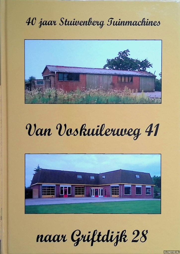 Stuivenberg, M.J. (Rien) - 40 jaar Stuivenberg Tuinmachines. Van Voskuilerweg 41 naar Griftdijk 28