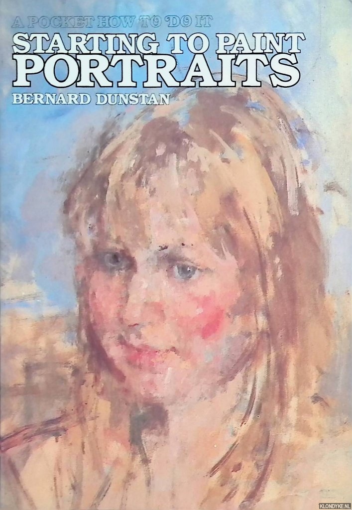Dunstan, Bernard - Starting to Paint Portraits