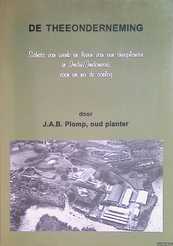 Plomp, J.A.B. - De theeonderneming: schets van werk en leven van een theeplanter in Indi/Indonesi voor en na de oorlog