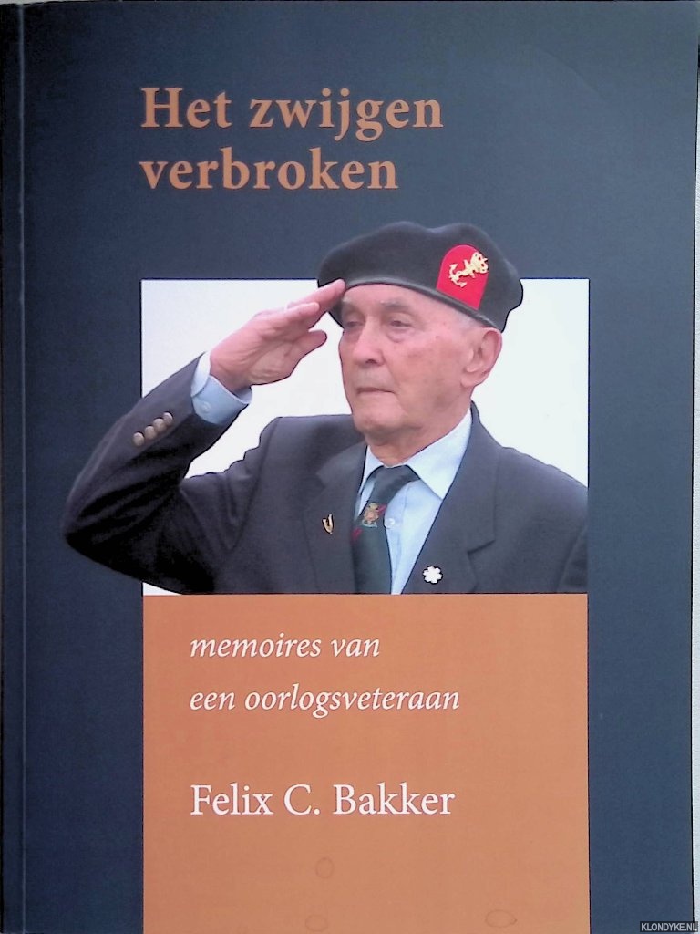 Bakker, Felix C. - Het zwijgen verbroken: memoires van een oorlogsveteraan