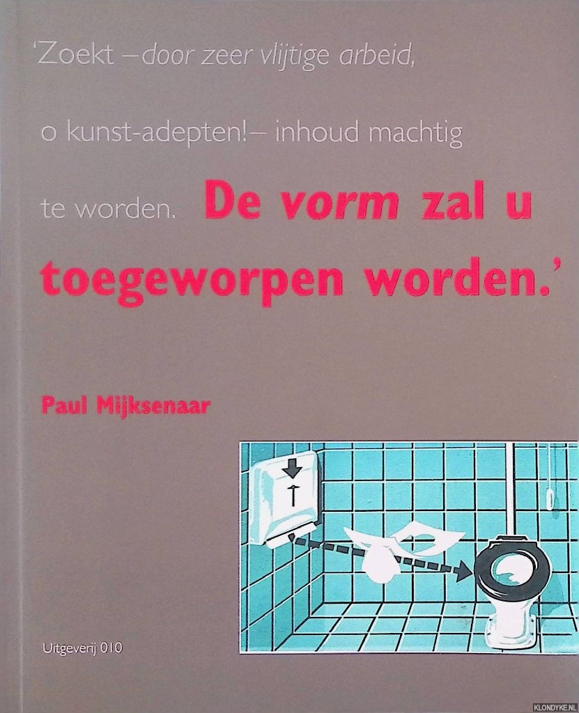 Mijksenaar, Paul - ...De vorm zal u toegeworpen worden. Over vormgeven van visuele informatie