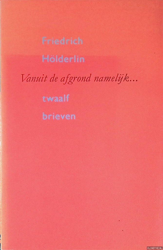Hlderlin, Friedrich - Vanuit de afgrond namelijk . . . Twaalf brieven van Friedrich Hlderlin
