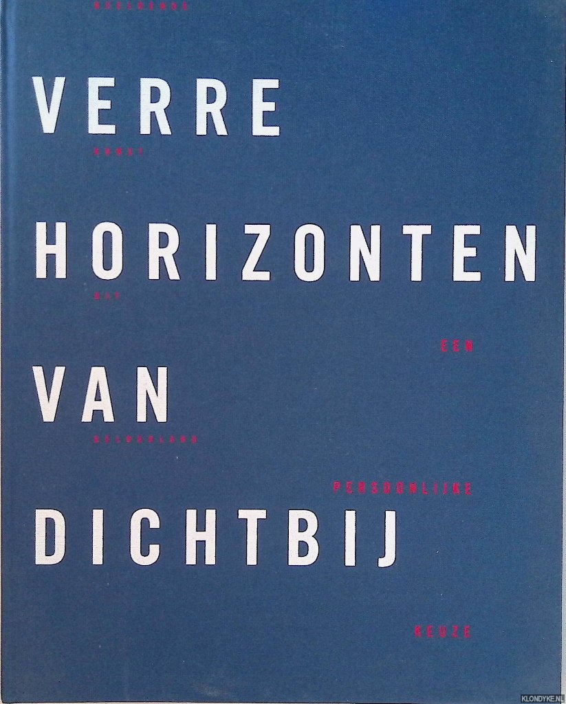 Leeuw, R.J.P. de - en anderen - Verre horizonten van dichtbij: beeldende kunst uit Nederland: een persoonlijke keuze