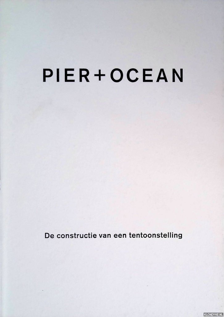 Graevenitz, Antje von (tekst) & Barry Bakker (tekst) & Felix Villanueva (samenstelling) & Wigger Bierma (ontwerp) - Pier + Oceaan: de constructie van een tentoonstelling *GESIGNEERD*